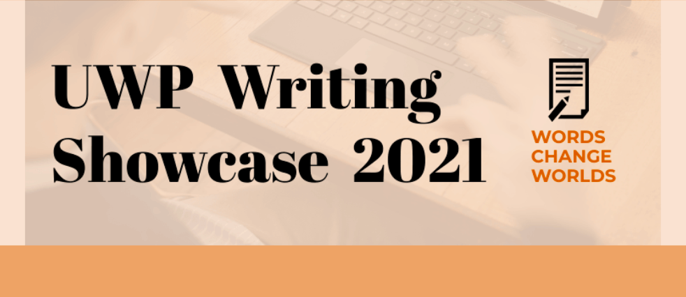 UWP Writing Showcase 2021. Words change worlds.