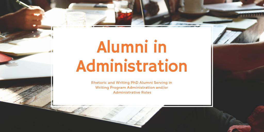 Alumni in Administration: Rhetoric and Writing PhD Alumni Serving in Writing Program Administration and/or Administrative Roles. The text is in a white box over an image of a table with papers on it