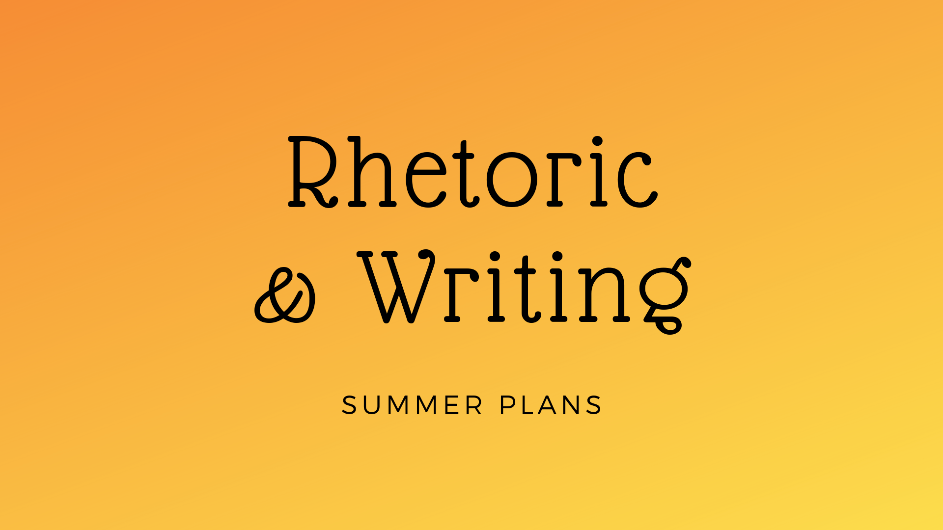 Rhetoric & Writing Summer Plans