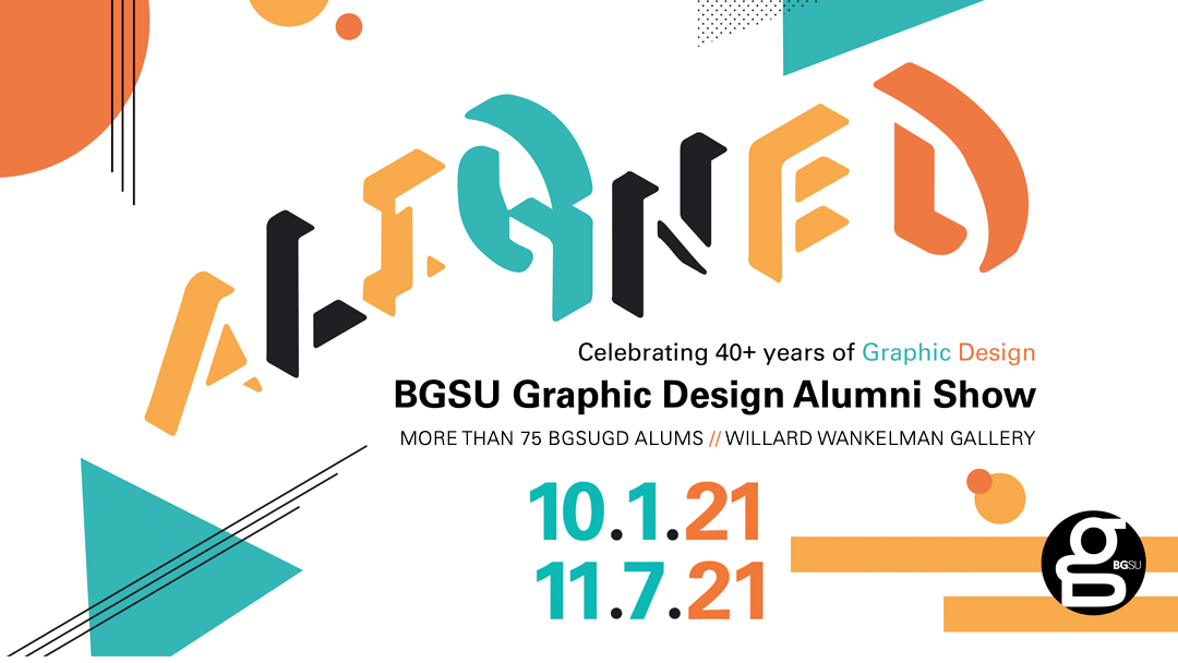 ALIGNED: celebrating 40+ years of graphic design, graphic design alumni show, more than 75 BGSU alums // Willard Wankelman Gallery. 10/1 - 11/7