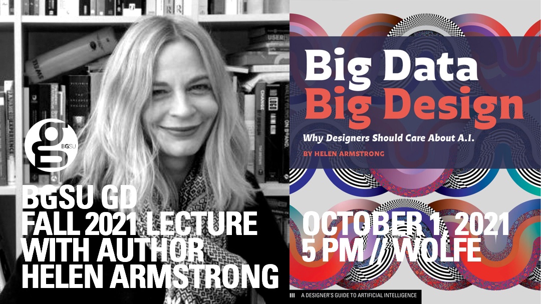 Helen Armstrong: Big Data. Big Design. Why designers should care about A.I. October 1, 2021, 5pm, Zoom