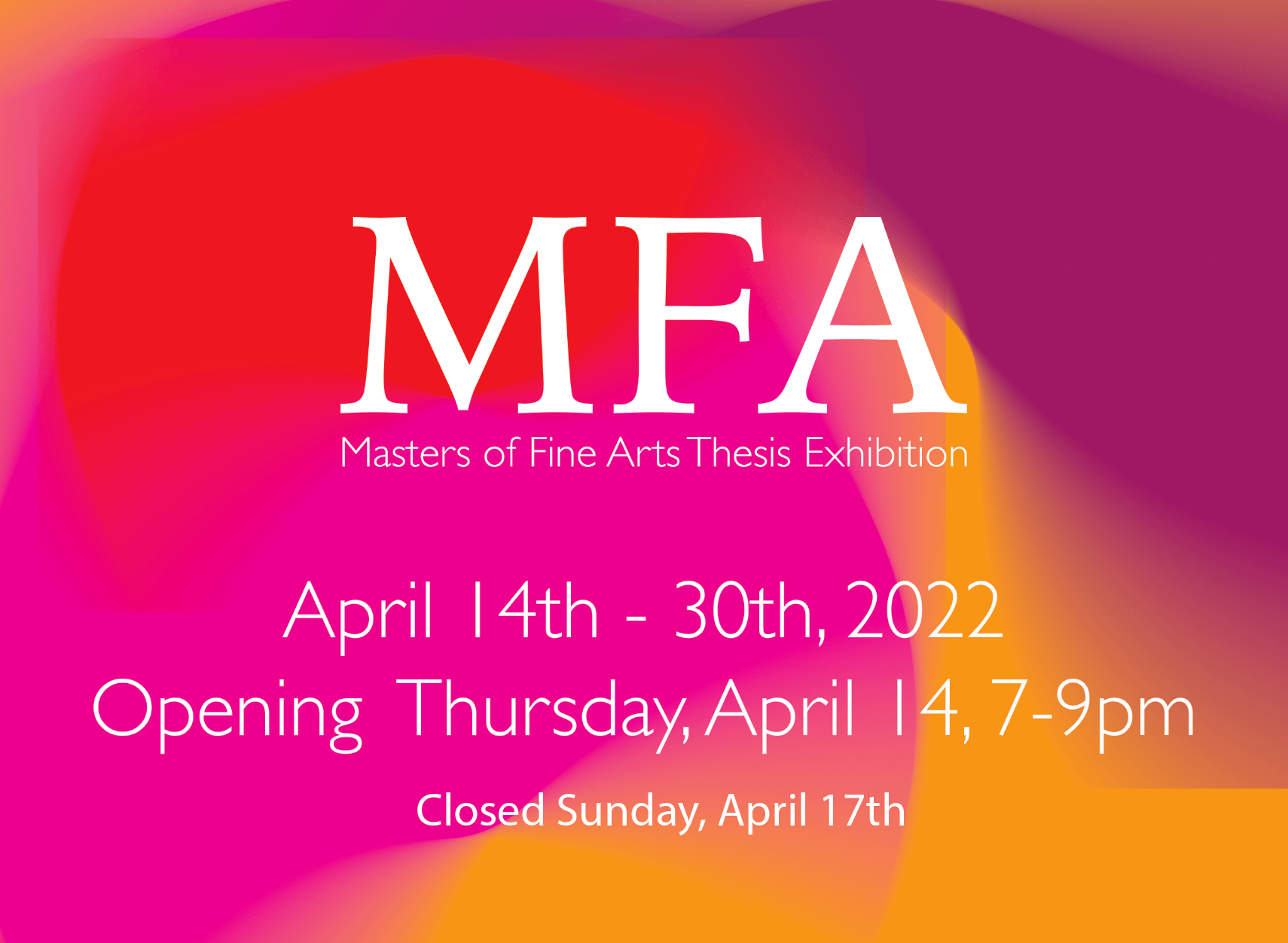 MFA Thesis Exhibition: April 14 - 30, 2022. Opening Thurs, April 14 at 7pm. Closed Sunday, April 17