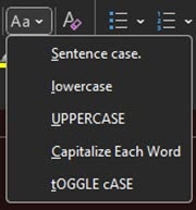 Drop down menu when you click Aa button in the Home tab of Microsoft Word.  First on the list is  "Sentence case." Second from the top is "lowercase". Third "UPPERCASE", fourth "Capitalize EAch Word" and last is "tOGGLE cASE"