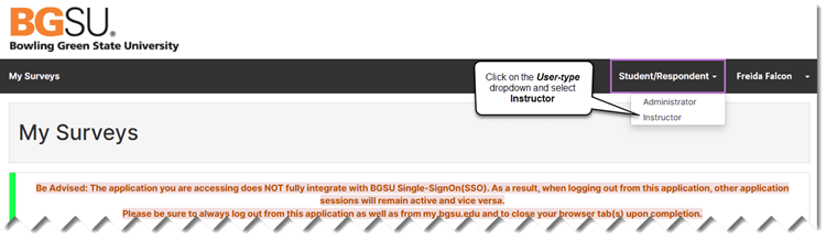 Screenshot of the Watermark Course Evaluations & Surveys login screen showing the Student Course Evaluation Dashboard. The page displays a 'My Surveys' heading. In the upper-right corner, the user-type dropdown currently reads 'Student/Respondent' and is expanded to reveal two additional role options: Administrator and Instructor. A callout annotation points to the dropdown with the instruction 'Click on the User-type dropdown and select Instructor.' The logged-in user is shown as Freida Falcon. A red warning banner at the bottom of the screen advises users that the application does not fully integrate with BGSU Single Sign-On and to close their browser upon completion.