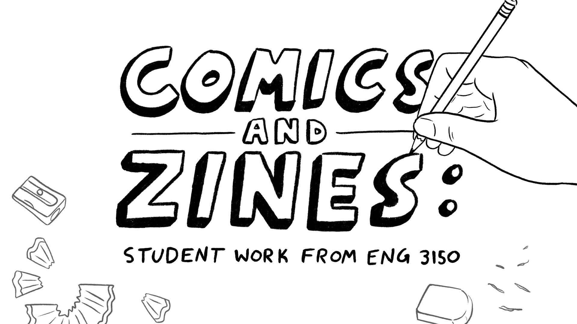 Comics and Zines: student work from ENG 3150. Drawn image of hand drawing the previous text with a pencil